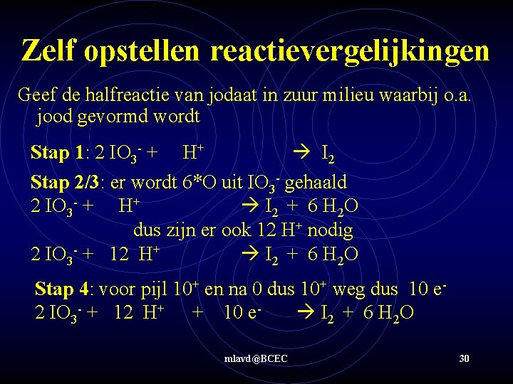 Zelf opstellen reactievergelijkingen Geef de halfreactie van jodaat in zuur milieu waarbij o. a.