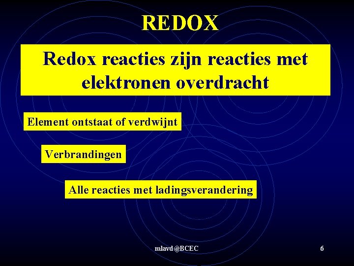 REDOX Redox reacties zijn reacties met elektronen overdracht Element ontstaat of verdwijnt Verbrandingen Alle