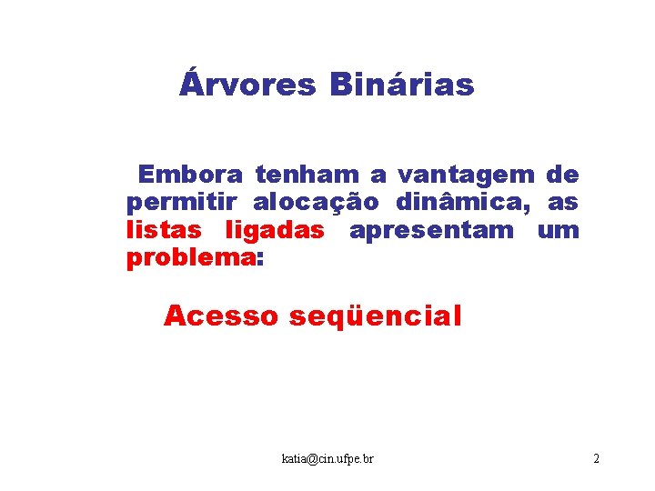 Árvores Binárias Embora tenham a vantagem de permitir alocação dinâmica, as listas ligadas apresentam