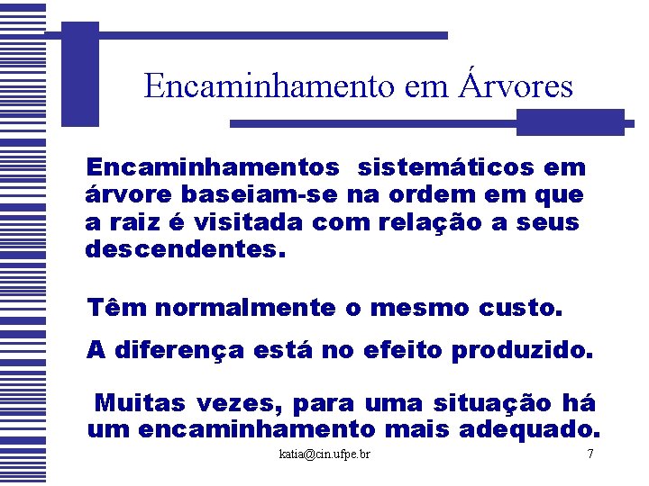 Encaminhamento em Árvores Encaminhamentos sistemáticos em árvore baseiam-se na ordem em que a raiz