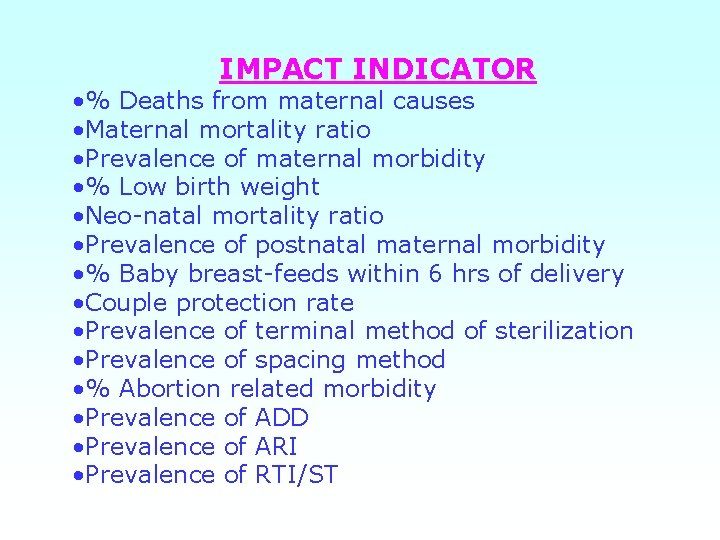 IMPACT INDICATOR • % Deaths from maternal causes • Maternal mortality ratio • Prevalence