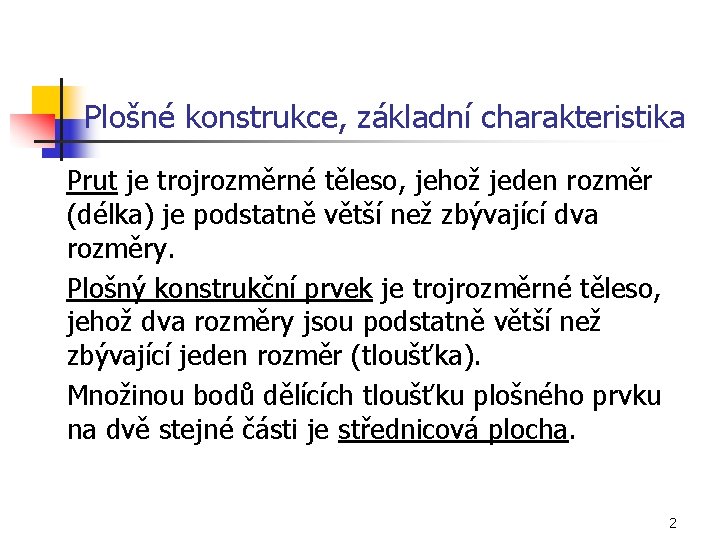 Plošné konstrukce, základní charakteristika Prut je trojrozměrné těleso, jehož jeden rozměr (délka) je podstatně