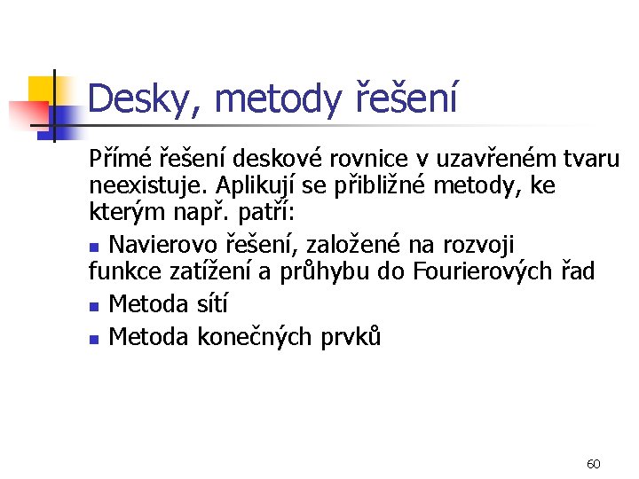 Desky, metody řešení Přímé řešení deskové rovnice v uzavřeném tvaru neexistuje. Aplikují se přibližné