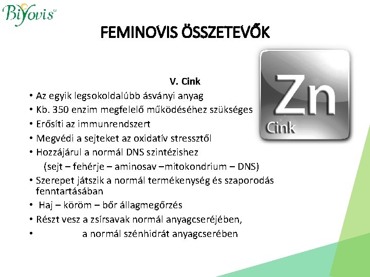 FEMINOVIS ÖSSZETEVŐK V. Cink • Az egyik legsokoldalúbb ásványi anyag • Kb. 350 enzim