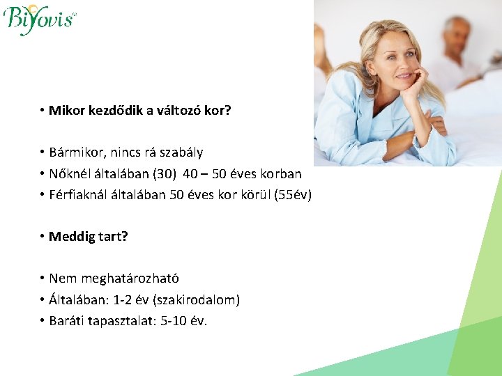  • Mikor kezdődik a változó kor? • Bármikor, nincs rá szabály • Nőknél