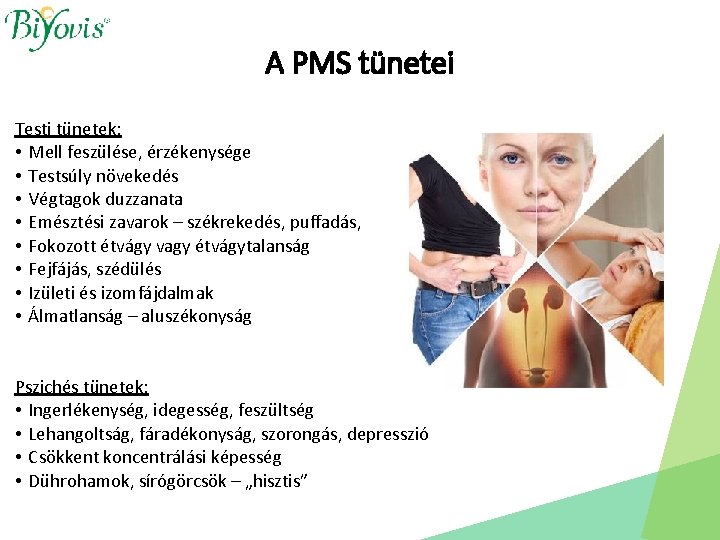A PMS tünetei Testi tünetek: • Mell feszülése, érzékenysége • Testsúly növekedés • Végtagok