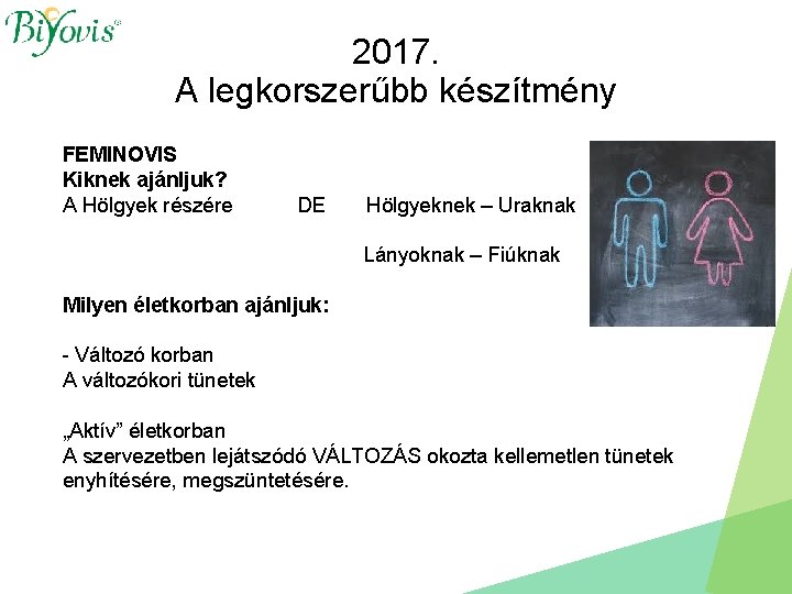 2017. A legkorszerűbb készítmény FEMINOVIS Kiknek ajánljuk? A Hölgyek részére DE Hölgyeknek – Uraknak