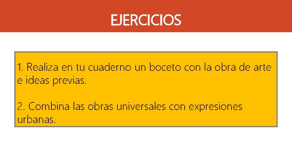 EJERCICIOS 1. Realiza en tu cuaderno un boceto con la obra de arte e