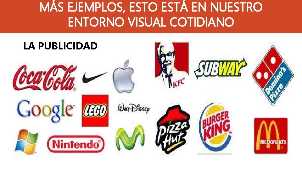 MÁS EJEMPLOS, ESTO ESTÁ EN NUESTRO ENTORNO VISUAL COTIDIANO LA PUBLICIDAD 