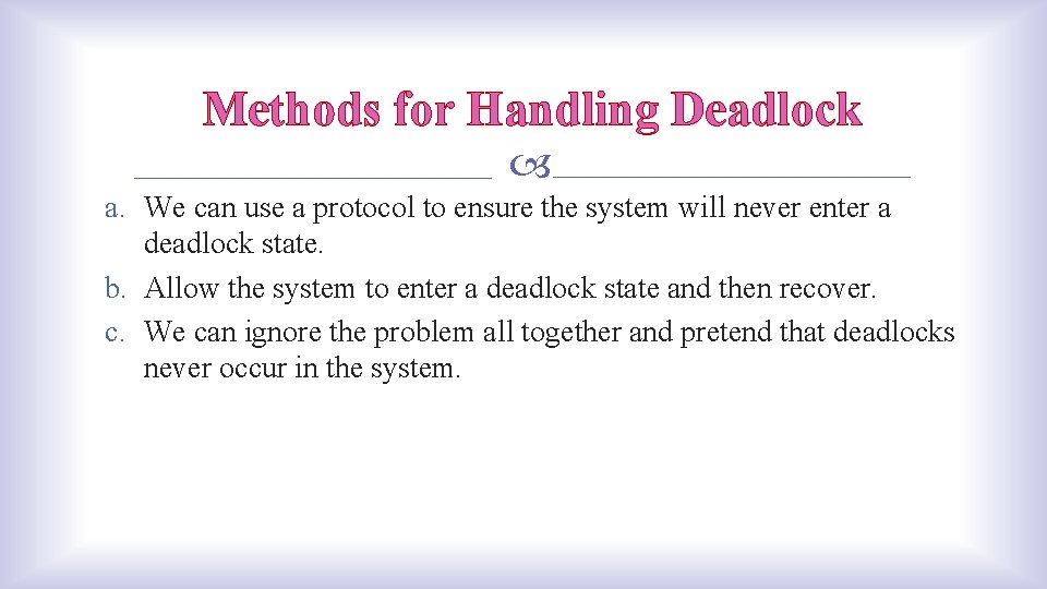 Methods for Handling Deadlock a. We can use a protocol to ensure the system