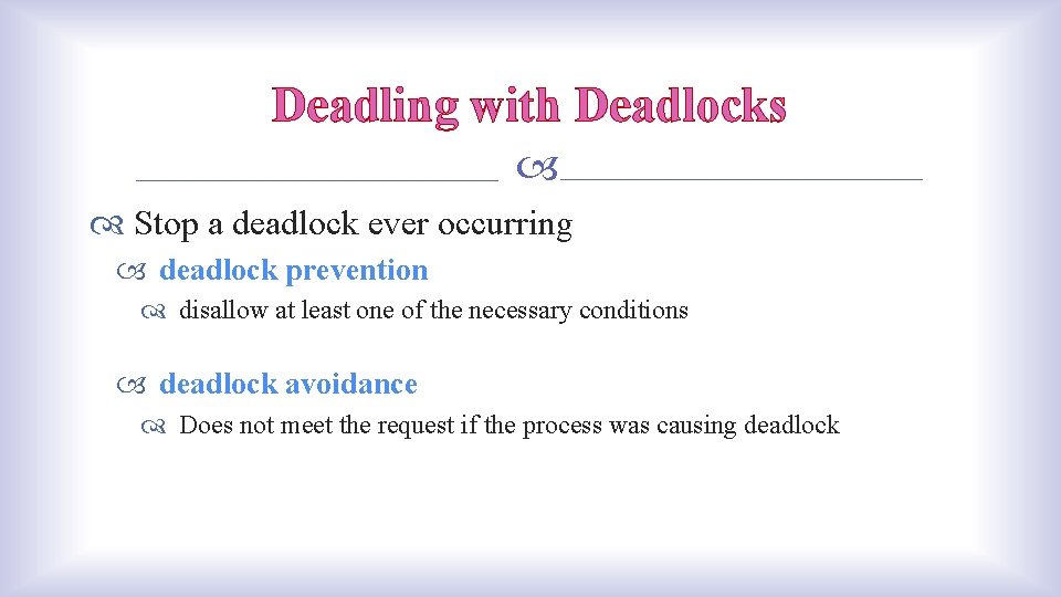 Deadling with Deadlocks Stop a deadlock ever occurring deadlock prevention disallow at least one