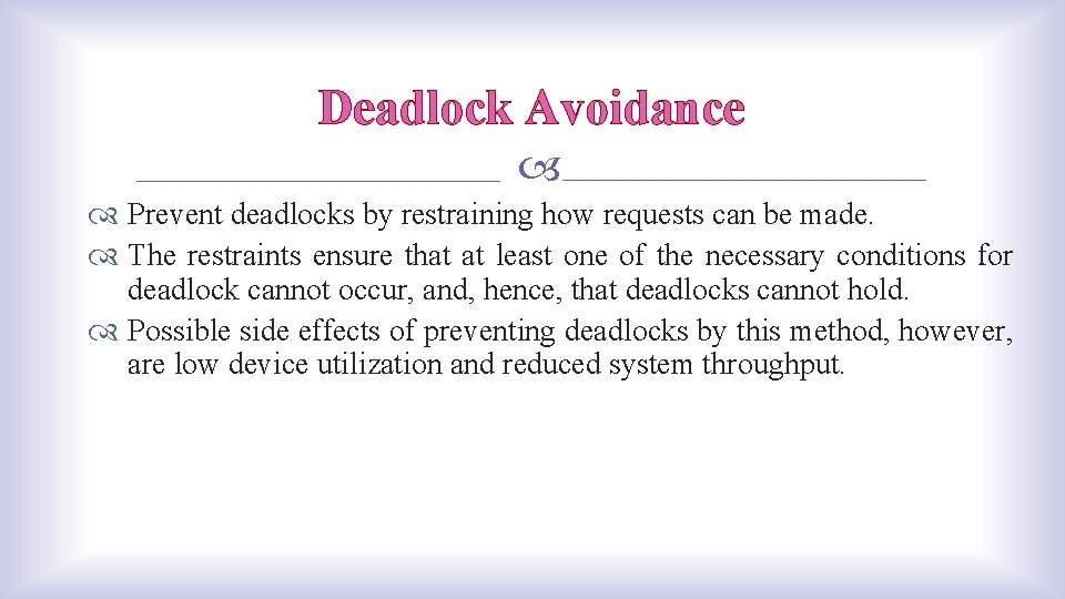 Deadlock Avoidance Prevent deadlocks by restraining how requests can be made. The restraints ensure