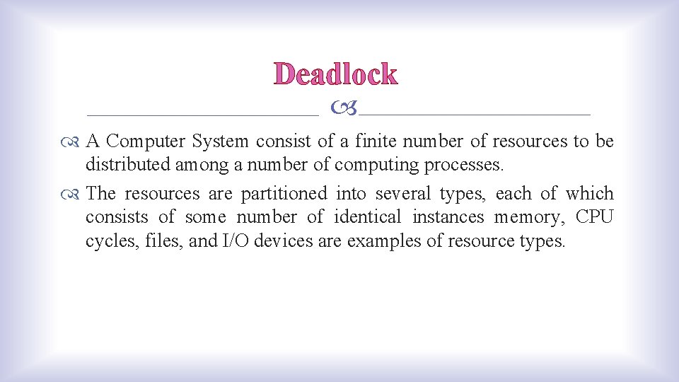 Deadlock A Computer System consist of a finite number of resources to be distributed