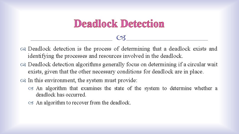 Deadlock Detection Deadlock detection is the process of determining that a deadlock exists and