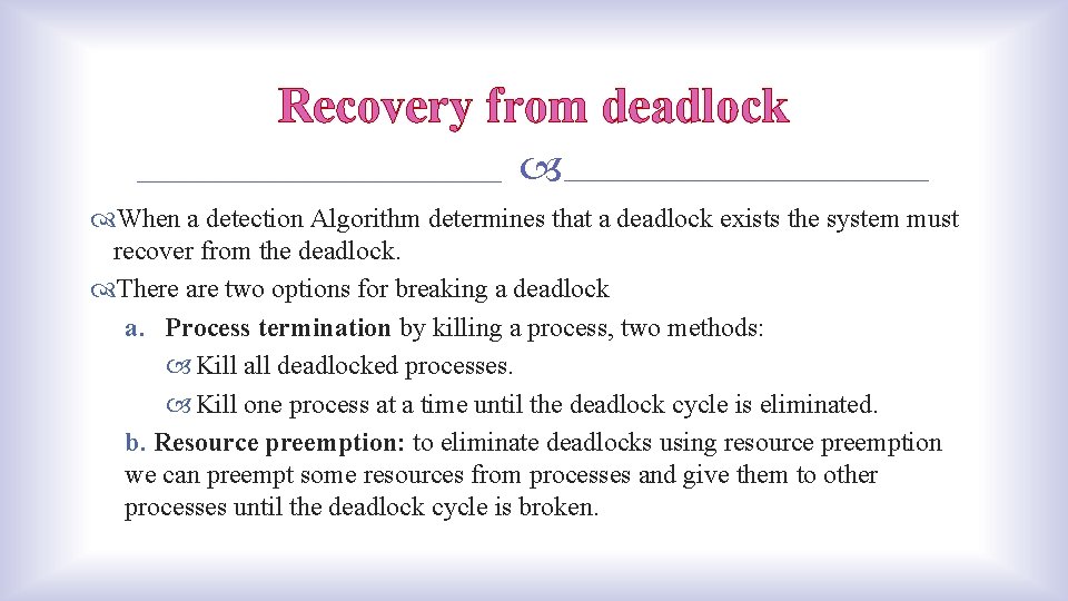 Recovery from deadlock When a detection Algorithm determines that a deadlock exists the system