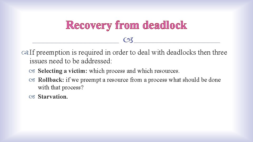 Recovery from deadlock If preemption is required in order to deal with deadlocks then
