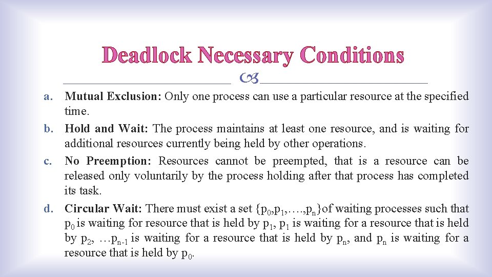 Deadlock Necessary Conditions a. Mutual Exclusion: Only one process can use a particular resource