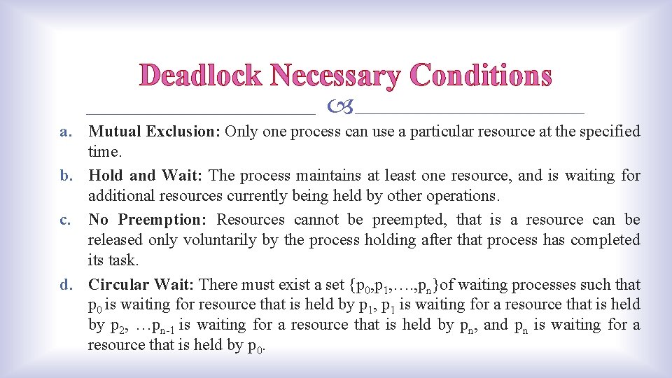 Deadlock Necessary Conditions a. Mutual Exclusion: Only one process can use a particular resource