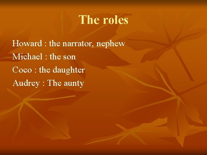 The roles Howard : the narrator, nephew Michael : the son Coco : the