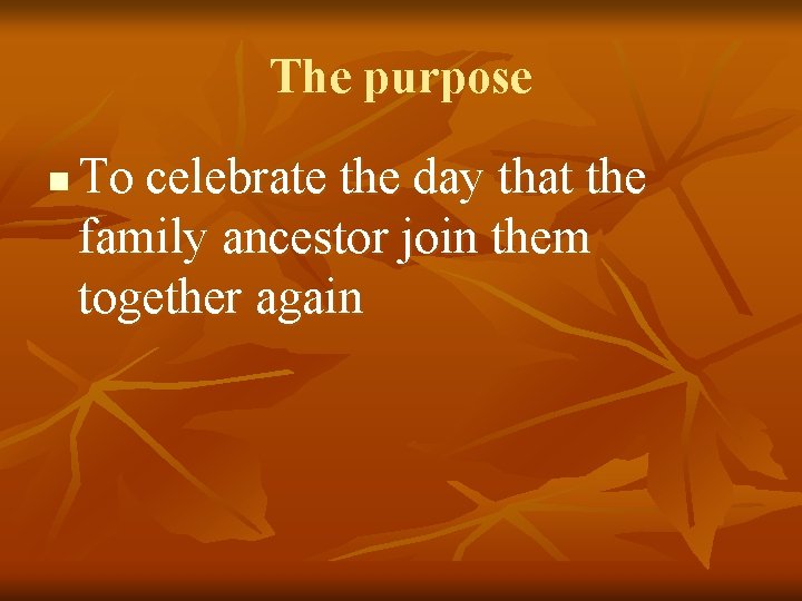 The purpose n To celebrate the day that the family ancestor join them together