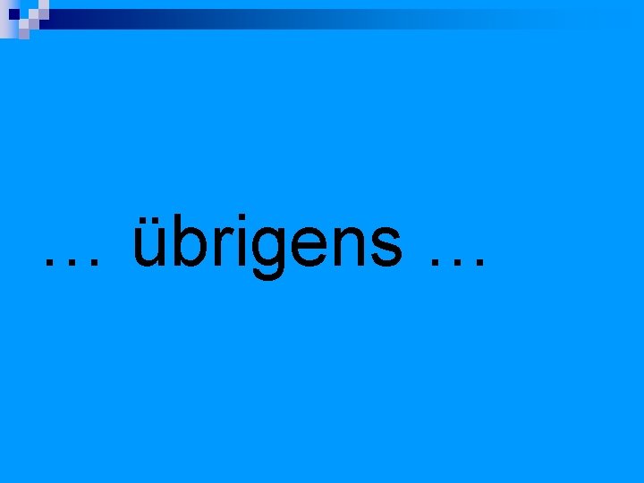 … übrigens … 