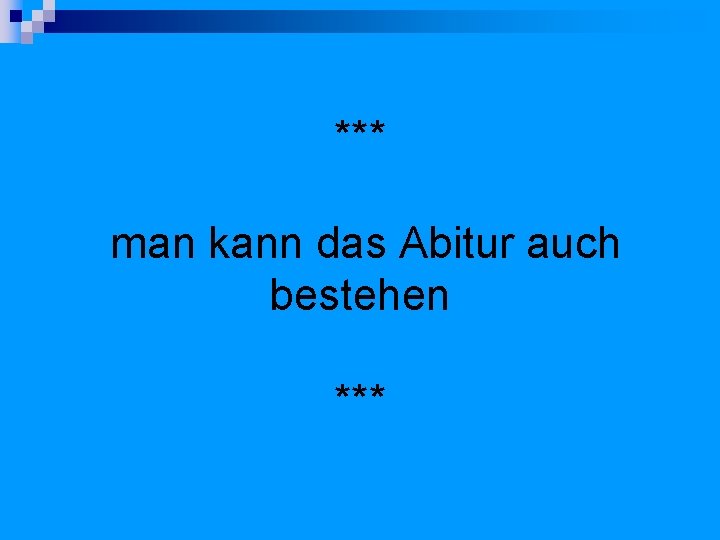 *** man kann das Abitur auch bestehen *** 