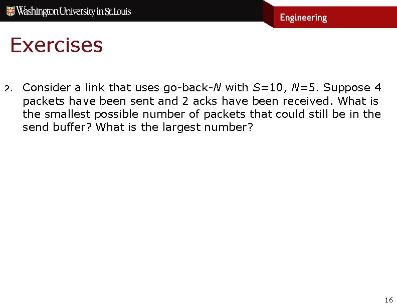 Exercises 2. Consider a link that uses go-back-N with S=10, N=5. Suppose 4 packets