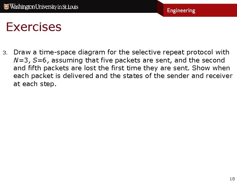 Exercises 3. Draw a time-space diagram for the selective repeat protocol with N=3, S=6,