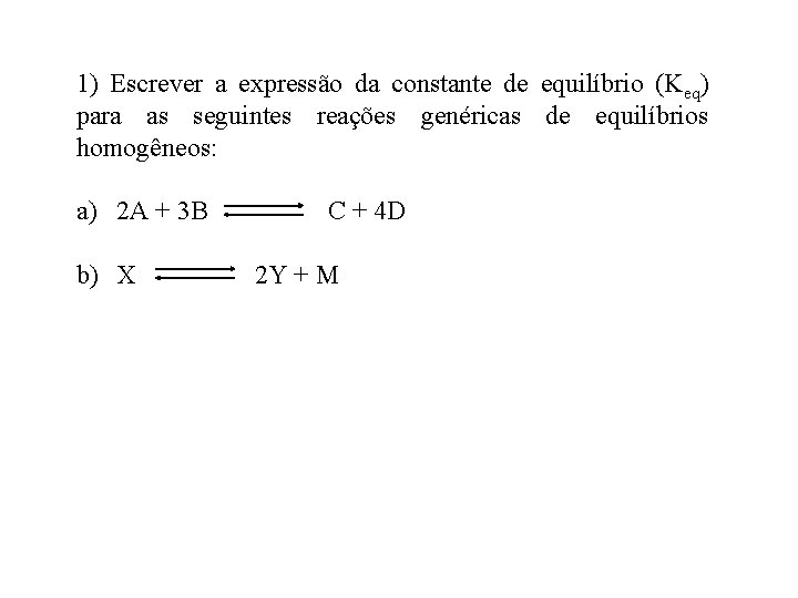 1) Escrever a expressão da constante de equilíbrio (Keq) para as seguintes reações genéricas