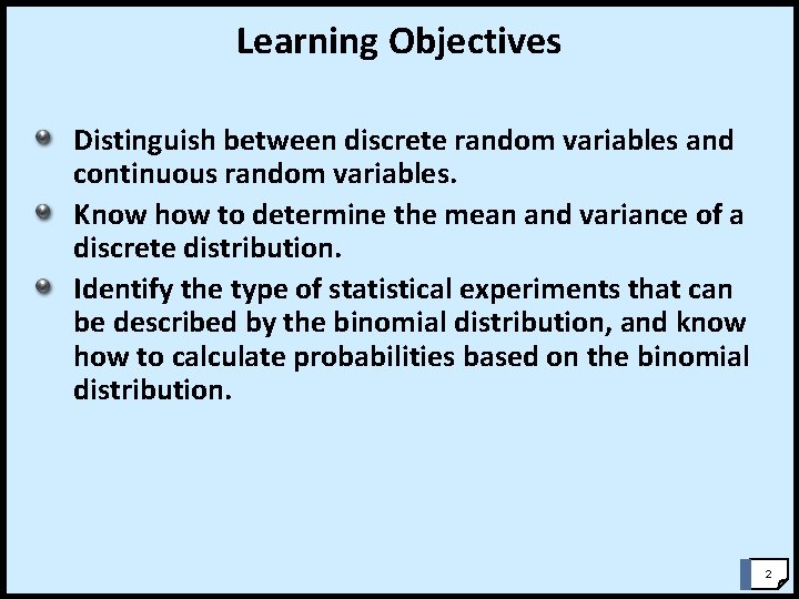 Learning Objectives Distinguish between discrete random variables and continuous random variables. Know how to