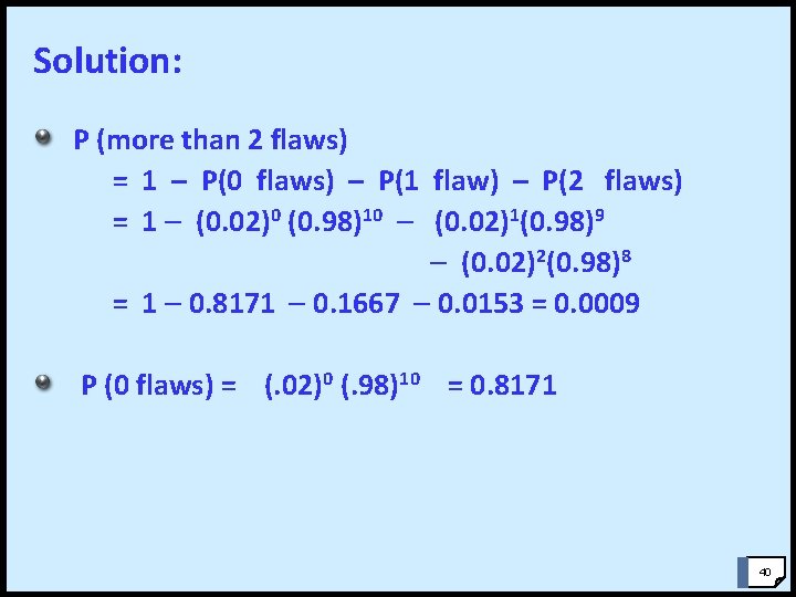 Solution: P (more than 2 flaws) = 1 – P(0 flaws) – P(1 flaw) Solution: P (more than 2 flaws) = 1 – P(0 flaws) – P(1 flaw)