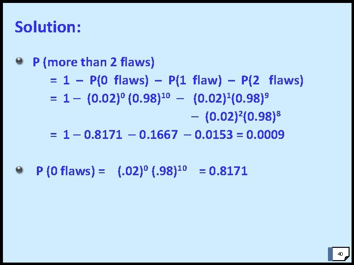 Solution: P (more than 2 flaws) = 1 – P(0 flaws) – P(1 flaw)