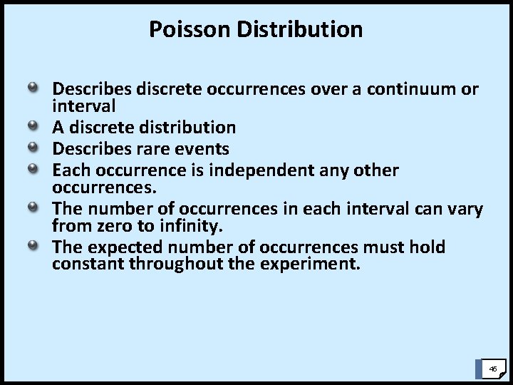 Poisson Distribution Describes discrete occurrences over a continuum or interval A discrete distribution Describes