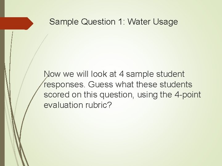Sample Question 1: Water Usage Now we will look at 4 sample student responses.