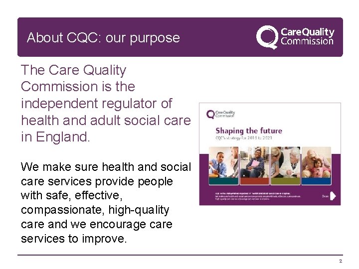 About CQC: our purpose The Care Quality Commission is the independent regulator of health