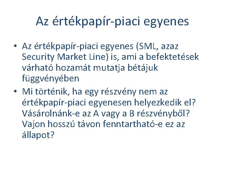 Az értékpapír-piaci egyenes • Az értékpapír-piaci egyenes (SML, azaz Security Market Line) is, ami