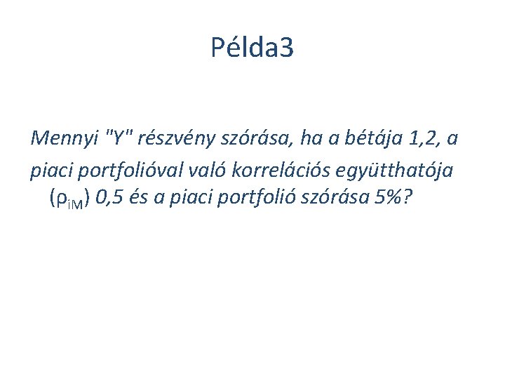 Példa 3 Mennyi "Y" részvény szórása, ha a bétája 1, 2, a piaci portfolióval