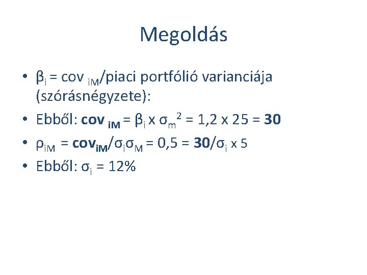 Megoldás • βi = cov i. M/piaci portfólió varianciája (szórásnégyzete): • Ebből: cov i.