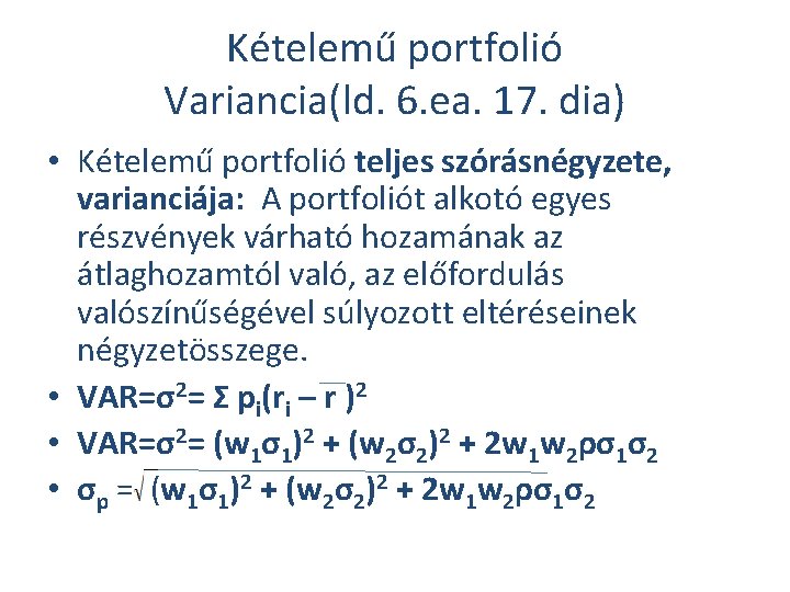 Kételemű portfolió Variancia(ld. 6. ea. 17. dia) • Kételemű portfolió teljes szórásnégyzete, varianciája: A