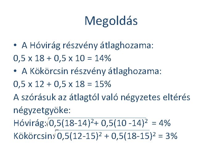 Megoldás • A Hóvirág részvény átlaghozama: 0, 5 x 18 + 0, 5 x