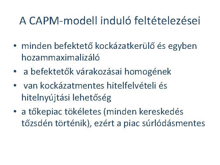 A CAPM-modell induló feltételezései • minden befektető kockázatkerülő és egyben hozammaximalizáló • a befektetők