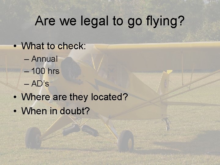 Are we legal to go flying? • What to check: – Annual – 100