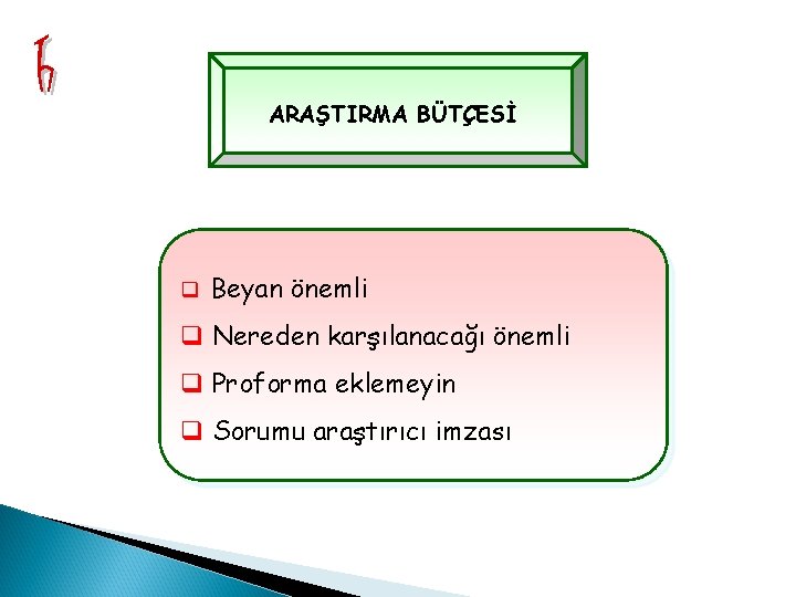 ARAŞTIRMA BÜTÇESİ q Beyan önemli q Nereden karşılanacağı önemli q Proforma eklemeyin q Sorumu