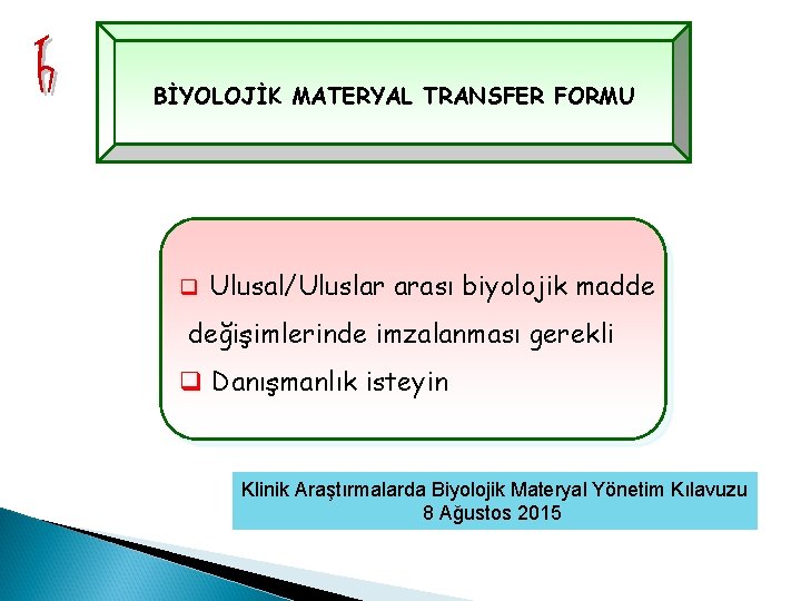 BİYOLOJİK MATERYAL TRANSFER FORMU q Ulusal/Uluslar arası biyolojik madde değişimlerinde imzalanması gerekli q Danışmanlık