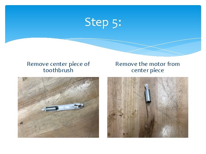 Step 5: Remove center piece of toothbrush Remove the motor from center piece 