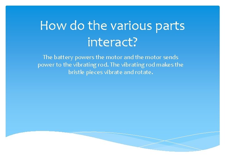 How do the various parts interact? The battery powers the motor and the motor