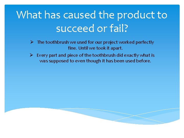 What has caused the product to succeed or fail? Ø The toothbrush we used