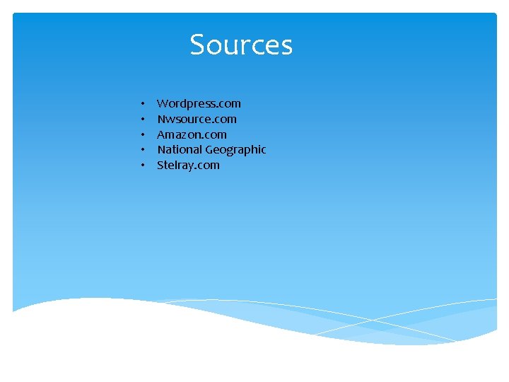 Sources • • • Wordpress. com Nwsource. com Amazon. com National Geographic Stelray. com
