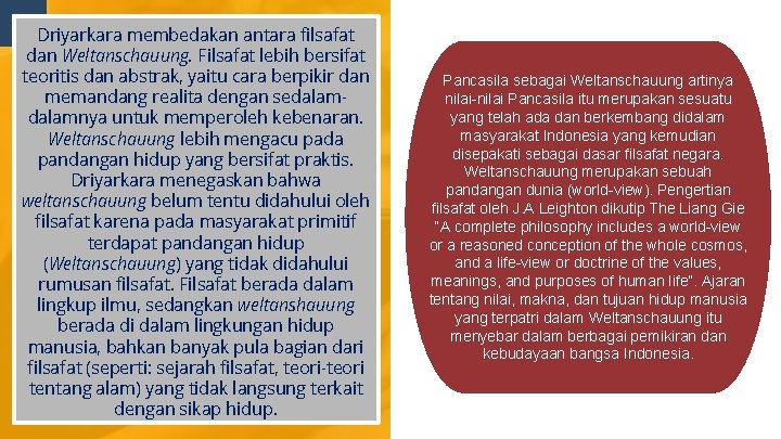 Driyarkara membedakan antara filsafat dan Weltanschauung. Filsafat lebih bersifat teoritis dan abstrak, yaitu cara