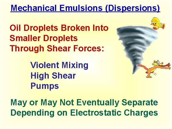 Mechanical Emulsions (Dispersions) Oil Droplets Broken Into Smaller Droplets Through Shear Forces: Violent Mixing